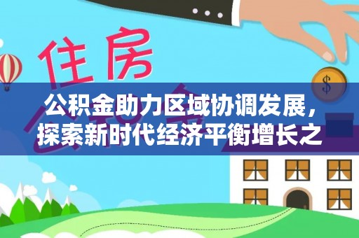 禄劝公积金助力区域协调发展，探索新时代经济平衡增长之道