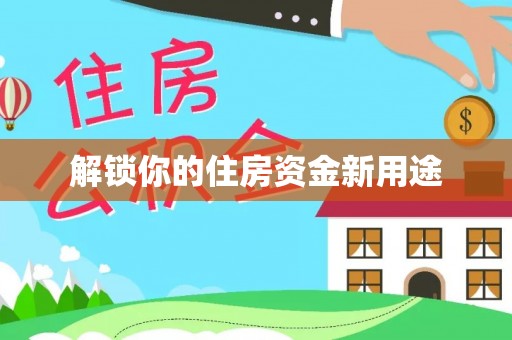 禄劝解锁你的住房资金新用途