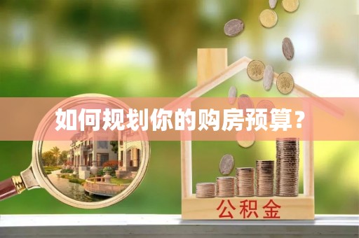 禄劝如何规划你的购房预算？