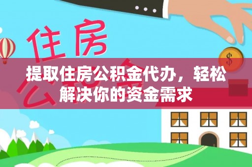禄劝提取住房公积金代办，轻松解决你的资金需求
