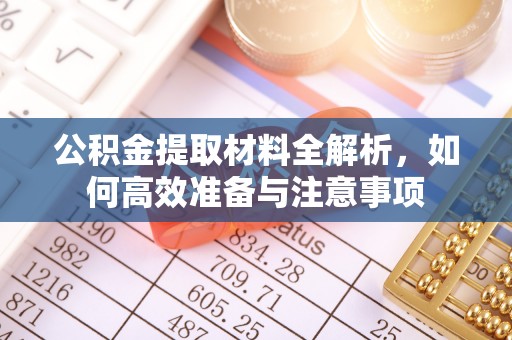禄劝公积金提取材料全解析，如何高效准备与注意事项