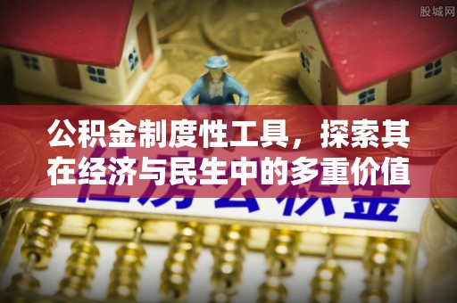 禄劝公积金制度性工具，探索其在经济与民生中的多重价值