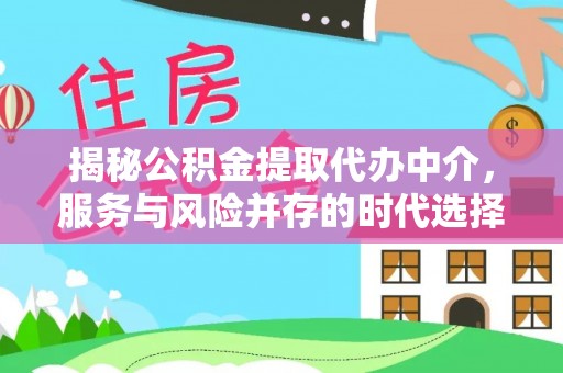 禄劝揭秘公积金提取代办中介，服务与风险并存的时代选择