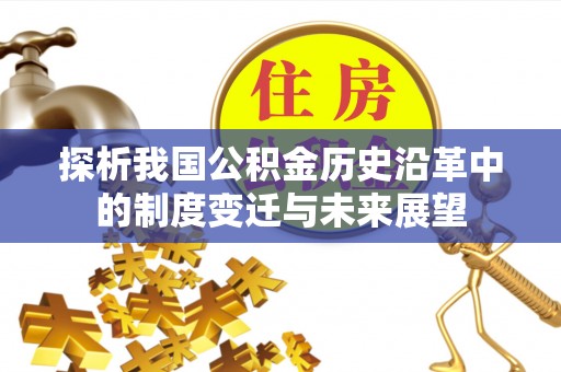 禄劝探析我国公积金历史沿革中的制度变迁与未来展望