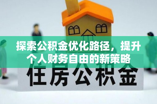 禄劝探索公积金优化路径，提升个人财务自由的新策略