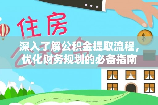 禄劝深入了解公积金提取流程，优化财务规划的必备指南