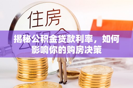 禄劝揭秘公积金贷款利率，如何影响你的购房决策