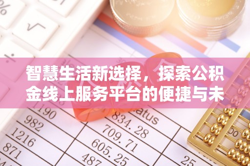 禄劝智慧生活新选择，探索公积金线上服务平台的便捷与未来