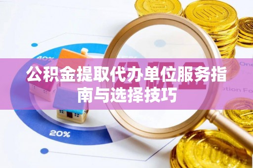 禄劝公积金提取代办单位服务指南与选择技巧