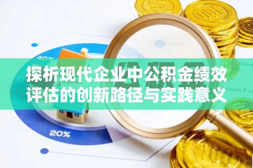 禄劝探析现代企业中公积金绩效评估的创新路径与实践意义