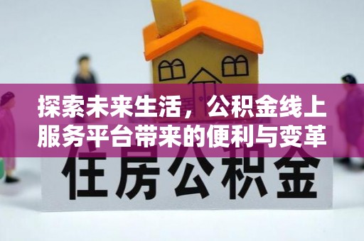 禄劝探索未来生活，公积金线上服务平台带来的便利与变革