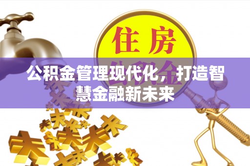禄劝公积金管理现代化，打造智慧金融新未来