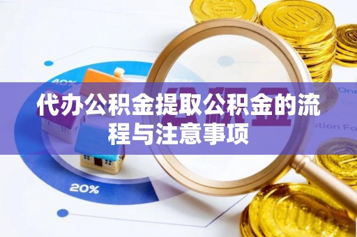 禄劝代办公积金提取公积金的流程与注意事项