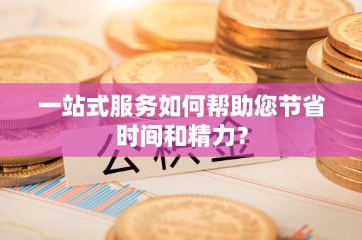 禄劝一站式服务如何帮助您节省时间和精力？
