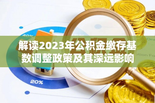 禄劝解读2023年公积金缴存基数调整政策及其深远影响