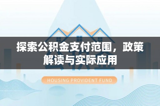 禄劝探索公积金支付范围，政策解读与实际应用