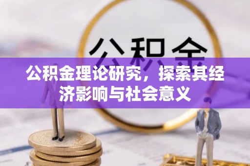 禄劝公积金理论研究，探索其经济影响与社会意义