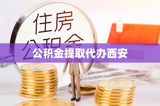 禄劝公积金提取代办西安