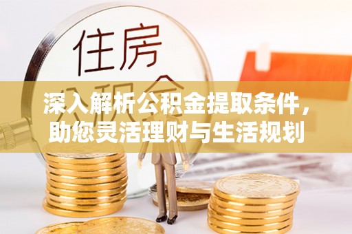 禄劝深入解析公积金提取条件，助您灵活理财与生活规划