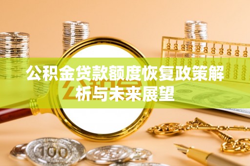 禄劝公积金贷款额度恢复政策解析与未来展望