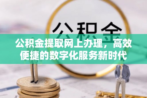 禄劝公积金提取网上办理，高效便捷的数字化服务新时代