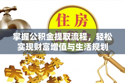 禄劝掌握公积金提取流程，轻松实现财富增值与生活规划