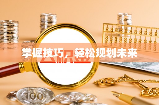 禄劝掌握技巧，轻松规划未来