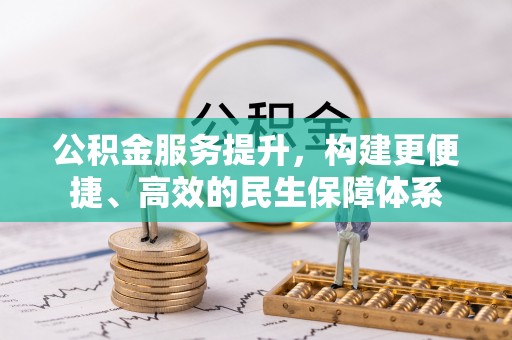 禄劝公积金服务提升，构建更便捷、高效的民生保障体系