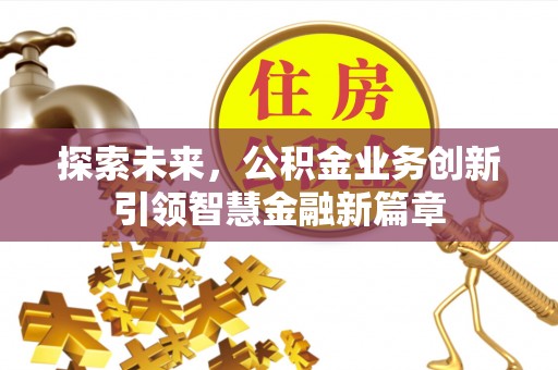 禄劝探索未来，公积金业务创新引领智慧金融新篇章