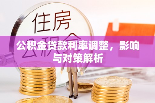 禄劝公积金贷款利率调整，影响与对策解析