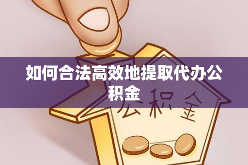 禄劝如何合法高效地提取代办公积金