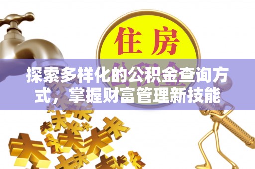 禄劝探索多样化的公积金查询方式，掌握财富管理新技能