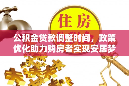 禄劝公积金贷款调整时间，政策优化助力购房者实现安居梦