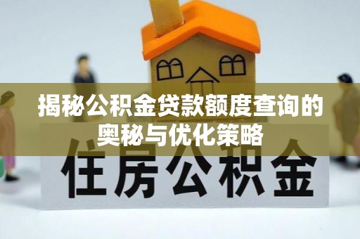 禄劝揭秘公积金贷款额度查询的奥秘与优化策略