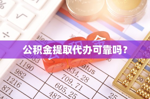 禄劝公积金提取代办可靠吗？