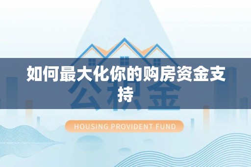 禄劝如何最大化你的购房资金支持