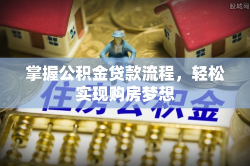 禄劝掌握公积金贷款流程，轻松实现购房梦想