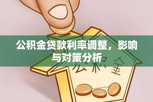 禄劝公积金贷款利率调整，影响与对策分析