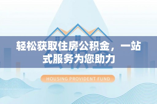 禄劝轻松获取住房公积金，一站式服务为您助力
